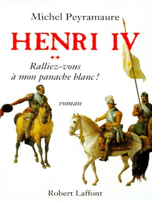 cover image of Henri IV--tome 2--Ralliez-vous à mon panache blanc